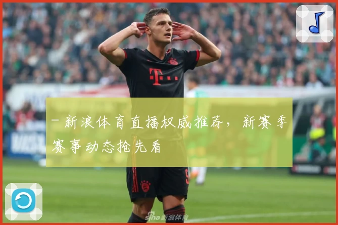 - 新浪体育直播权威推荐，新赛季赛事动态抢先看