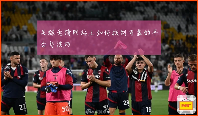 足球竞猜网站上如何找到可靠的平台与技巧