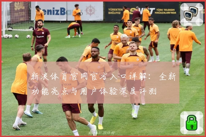 新浪体育官网官方入口详解：全新功能亮点与用户体验深度评测
