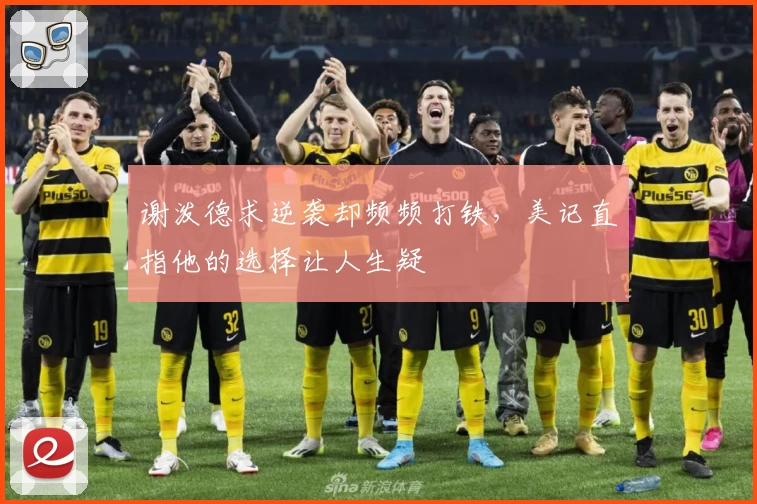 谢泼德求逆袭却频频打铁,美记直指他的选择让人生疑