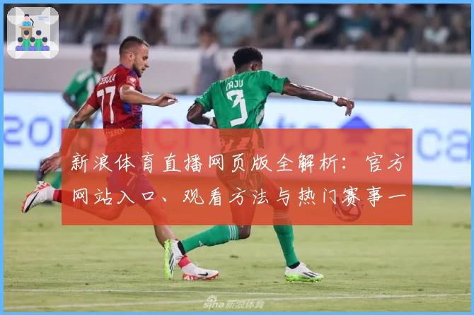 新浪体育直播网页版全解析:官方网站入口、观看方法与热门赛事一网打尽