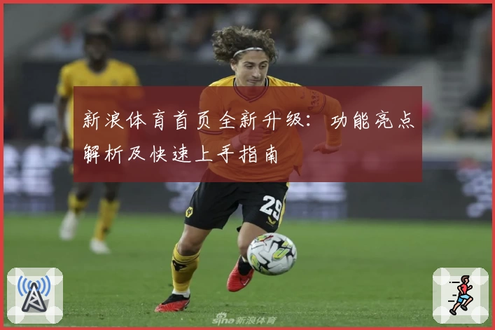 新浪体育首页全新升级：功能亮点解析及快速上手指南